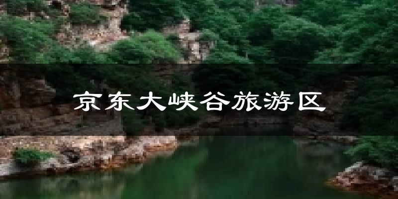 北京平谷京东大峡谷旅游区天气预报未来一周