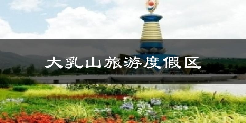 大乳山旅游度假区今日天气