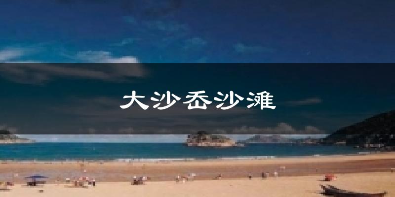 大沙岙沙滩今日天气