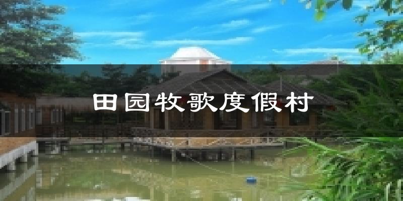 田园牧歌度假村今日天气