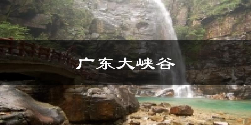 广东大峡谷气温